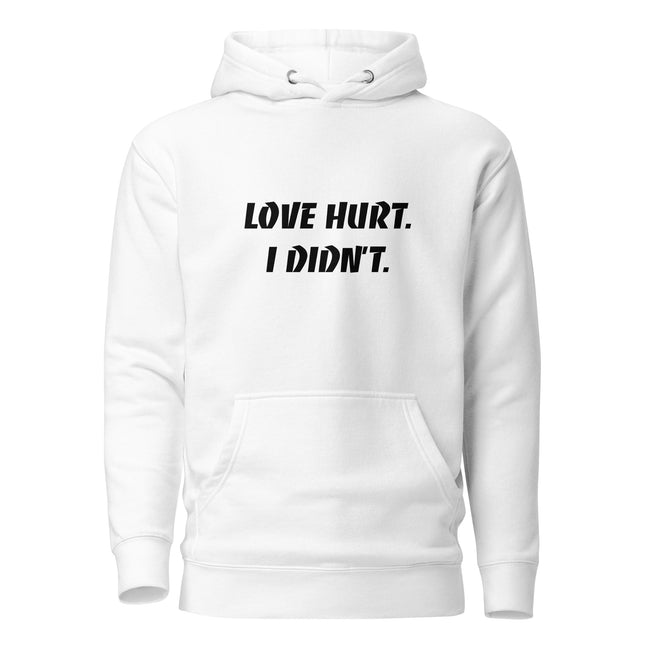 Love Hurt. I Didn't Unisex Hoodie